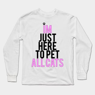 Im Just Here To Pet All Cats Long Sleeve T-Shirt